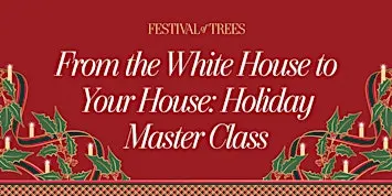 From the White House to your House Holiday Decorating Master Class