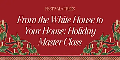 From the White House to your House Holiday Decorating Master Class