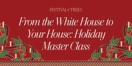 From the White House to your House Holiday Decorating Master Class