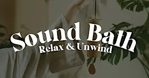 Sound Bath ~ Relax & Unwind: Connect with the Calm Within