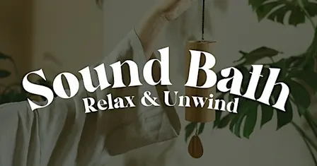 Sound Bath ~ Relax & Unwind: Connect with the Calm Within