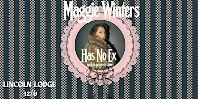 Maggie Winters Has No Ex (a work in progress show) 9PM
