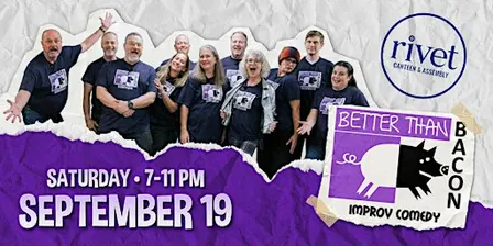 Better Than Bacon Improv - LIVE at Rivet!