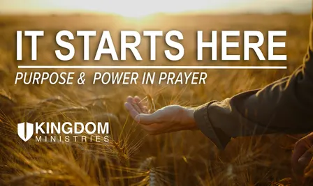 It Starts Here: Purpose & Power In Prayer