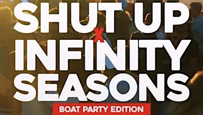 INFINITY & SHUT UP BOAT PARTY +AFTERPARTY VOL2