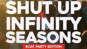 INFINITY & SHUT UP BOAT PARTY +AFTERPARTY VOL2