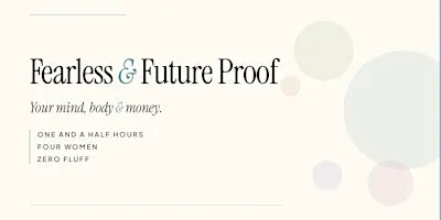 Fearless & Future Proof - An hour and a half for your mind, body & money.