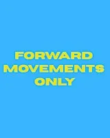 FORWARD MOVEMENTS ONLY