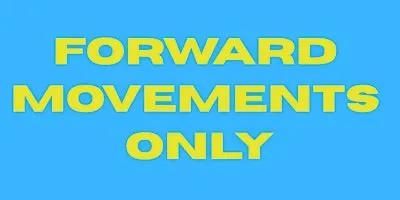 FORWARD MOVEMENTS ONLY