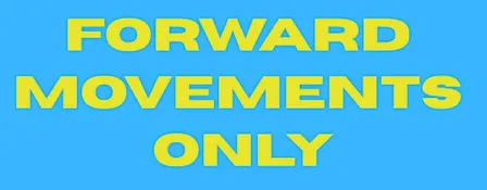 FORWARD MOVEMENTS ONLY