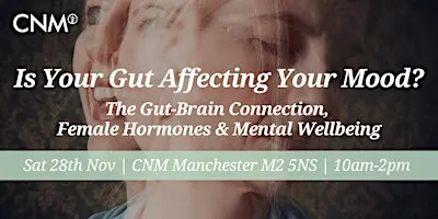 CNM Manchester: Is Your Gut Affecting Your Mood? Sat 28 Nov 2026, 10am-2pm