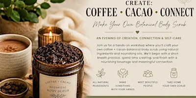 CREATE: COFFEE • CACAO • CONNECT-Make Your Own Botanical Body Scrub
