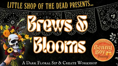 Little Shop of the Dead X Benny Boy Brewing| BREWS & BLOOMS
