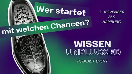 Wer startet mit welchen Chancen? Wissen unplugged Hamburg | PODCAST EVENT