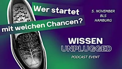 Wer startet mit welchen Chancen? Wissen unplugged Hamburg | PODCAST EVENT