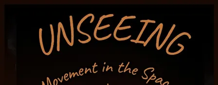 Unseeing - Movement in the Spaces Within Us