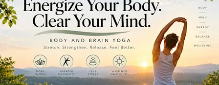 Energize Your Body. Clear Your Mind - Body and Brain Yoga