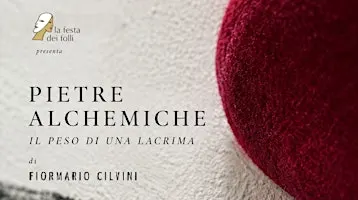 PIETRE ALCHEMICHE. IL PESO DI UNA LACRIMA | Fiormario Cilvini @lfdf