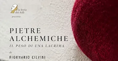 PIETRE ALCHEMICHE. IL PESO DI UNA LACRIMA | Fiormario Cilvini @lfdf