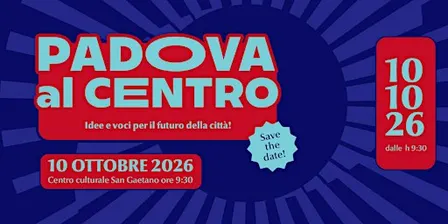 Padova al Centro | Idee e voci per il futuro della città | 10 ottobre 2026