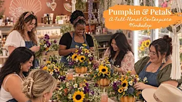 Pumpkin & Petals  - A Fall Floral Centerpiece Workshop