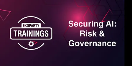 EKOPARTY TRAININGS: SECURING AI: RISK & GOVERNANCE