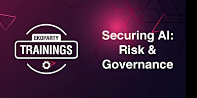 EKOPARTY TRAININGS: SECURING AI: RISK & GOVERNANCE
