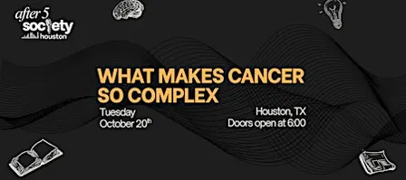 After5Houston - What Makes Cancer So Complex