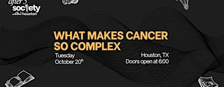 After5Houston - What Makes Cancer So Complex