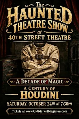 The Haunted Theatre Show: "A Decade of Magic • A Century of Houdini"