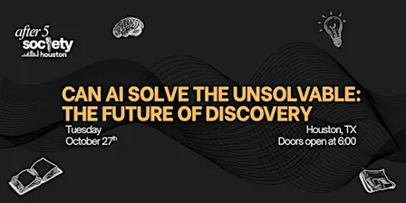 After5Houston - Can AI Solve the Unsolvable: The Future of Discovery