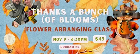 Thanks a Bunch of Blooms Flower Arranging Class