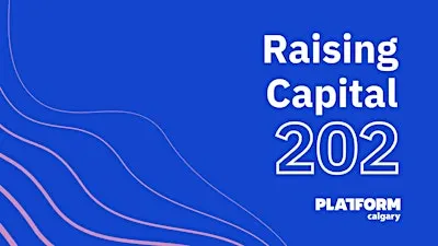 Raising Capital 202 | Platform Calgary