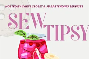 Sew Tipsy  - Hosted by Cari's Closet & JB Bartending Services
