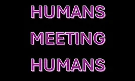 Humans Meeting Humans