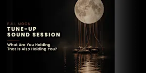 Full Moon Tune-Up Sound Session: What Are You Holding