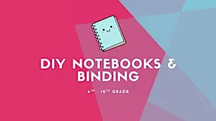 DIY Notebooks & Binding [6th - 12th Grade]