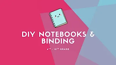 DIY Notebooks & Binding [6th - 12th Grade]