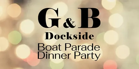 Boat Parade Dinner Party at G&B Dockside