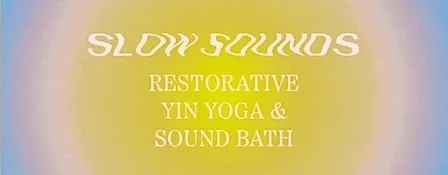 Slow Sounds: Rest & Relax. Restorative Yin Yoga & Sound Bath, 25th Sept