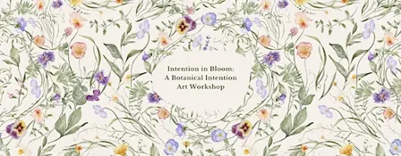 Intention in Bloom: A Botanical Intention Art Workshop
