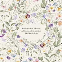 Intention in Bloom: A Botanical Intention Art Workshop