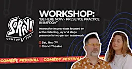 Be Here Now - Presence Practice in Improv - Sorry! Comedy Fest