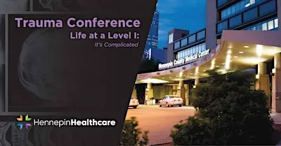 Hennepin Healthcare Trauma Conference Life at a Level I: It's Complicated