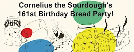 Cornelius the Sourdough's 161st Birthday Bread Party!