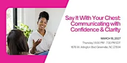 Say It With Your Chest: Communicating with Confidence & Clarity