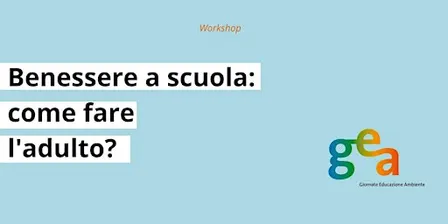 Benessere a scuola: come fare l'adulto?