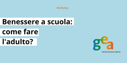Benessere a scuola: come fare l'adulto?