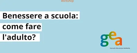 Benessere a scuola: come fare l'adulto?