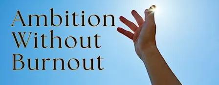 Ambition Without Burnout